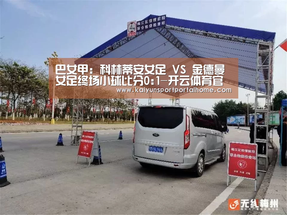 巴女甲: 科林蒂安女足 VS 金德曼女足终场小球比分0:1-开云体育官方入口(图1) 开云体育