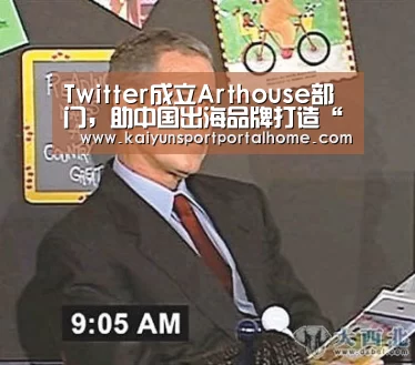 Twitter成立Arthouse部门,助中国出海品牌打造“原创爆款”-开云体育官方入口(图1) KAIYUN入口